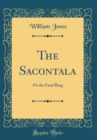 Image for The Sacontala: Or the Fatal Ring (Classic Reprint)