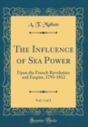 Image for The Influence of Sea Power, Vol. 1 of 2: Upon the French Revolution and Empire, 1793-1812 (Classic Reprint)