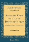 Image for Actes des Etats de l&#39;Ile de Jersey, 1701-1730: 19e Publication de la Societe Jersiaise (Classic Reprint)