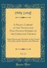Image for A Select Library of the Nicene and Post-Nicene Fathers of the Christian Church, Vol. 14: Saint Chrysostom: Homilies on the Gospel of St. John and the Epistle to the Hebrews (Classic Reprint)