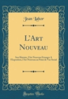 Image for LArt Nouveau: Son Histoire, l&#39;Art Nouveau Etranger A l&#39;Exposition, l&#39;Art Nouveau au Point de Vue Social (Classic Reprint)