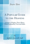 Image for A Popular Guide to the Heavens: A Series of Eighty-Three Plates, With Explanatory Text and Index (Classic Reprint)