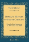 Image for Ramsay&#39;s History of South Carolina: From Its First Settlement in 1670 to the Year 1808 (Classic Reprint)