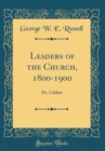 Image for Leaders of the Church, 1800-1900: Dr. Liddon (Classic Reprint)