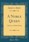 Image for A Noble Queen: A Romance of Indian History (Classic Reprint)