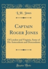 Image for Captain Roger Jones: Of London and Virginia, Some of His Antecedents and Descendants (Classic Reprint)