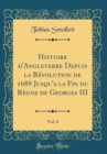 Image for Histoire d&#39;Angleterre Depuis la Revolution de 1688 Jusqu&#39;a la Fin du Regne de Georges III, Vol. 8 (Classic Reprint)