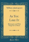 Image for As You Like It: Illustrated, and With Songs Set to Music (Classic Reprint)