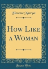 Image for How Like a Woman (Classic Reprint)
