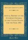 Image for Annual Report of the Attorney-General of the United States for the Year 1887 (Classic Reprint)