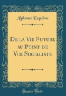 Image for De la Vie Future au Point de Vue Socialiste (Classic Reprint)