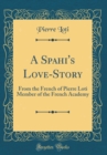 Image for A Spahi&#39;s Love-Story: From the French of Pierre Loti Member of the French Academy (Classic Reprint)