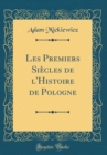 Image for Les Premiers Siecles de l&#39;Histoire de Pologne (Classic Reprint)