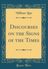 Image for Discourses on the Signs of the Times (Classic Reprint)