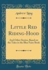 Image for Little Red Riding-Hood: And Other Stories, Based on the Tales in the Blue Fairy Book (Classic Reprint)