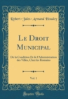 Image for Le Droit Municipal, Vol. 1: De la Condition Et de l&#39;Administration des Villes, Chez les Romains (Classic Reprint)