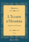 Image for L&#39;Iliade d&#39;Homere, Vol. 2: Traduite en Vers Francais (Classic Reprint)