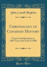 Image for Chronology of Canadian History: From Confederation in 1867 Up to the End of 1900 (Classic Reprint)