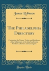 Image for The Philadelphia Directory: Containing the Names, Trades, and Residence of the Inhabitants of the City Southwark, Northern Liberties, and Kensington (Classic Reprint)