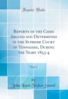 Image for Reports of the Cases Argued and Determined in the Supreme Court of Tennessee, During the Years 1853-4, Vol. 1 (Classic Reprint)