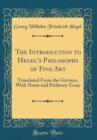 Image for The Introduction to Hegel&#39;s Philosophy of Fine Art: Translated From the German, With Notes and Prefatory Essay (Classic Reprint)