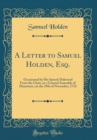 Image for A Letter to Samuel Holden, Esq.: Occasioned by His Speech Delivered From the Chair, at a General Assembly of Dissenters, on the 29th of November, 1732 (Classic Reprint)