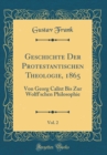 Image for Geschichte Der Protestantischen Theologie, 1865, Vol. 2: Von Georg Calixt Bis Zur Wolff&#39;schen Philosophie (Classic Reprint)