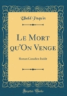 Image for Le Mort qu&#39;On Venge: Roman Canadien Inedit (Classic Reprint)