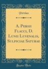 Image for A. Persii Flacci, D. Lunii Luvenalis, Sulpiciae Saturae (Classic Reprint)