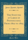 Image for The Statutes at Large of Pennsylvania From 1802 to 1805, Vol. 17 (Classic Reprint)