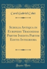 Image for Scholia Antiqua in Euripidis Tragoedias Partim Inedita Partim Editis Integriora (Classic Reprint)