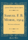 Image for Samuel F. B. Morse, 1914, Vol. 1: His Letters and Journals (Classic Reprint)
