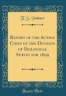 Image for Report of the Acting Chief of the Division of Biological Survey for 1899 (Classic Reprint)