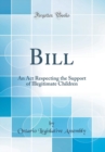 Image for Bill: An Act Respecting the Support of Illegitimate Children (Classic Reprint)