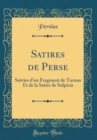 Image for Satires de Perse: Suivies d&#39;un Fragment de Turnus Et de la Satire de Sulpicia (Classic Reprint)