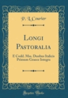 Image for Longi Pastoralia: E Codd. Mss. Duobus Italicis Primum Graece Integra (Classic Reprint)