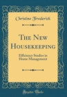 Image for The New Housekeeping: Efficiency Studies in Home Management (Classic Reprint)