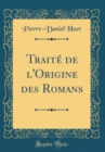 Image for Traite de l&#39;Origine des Romans (Classic Reprint)
