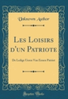 Image for Les Loisirs d&#39;un Patriote: De Ledige Ueren Van Eenen Patriot (Classic Reprint)