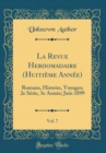Image for La Revue Hebdomadaire (Huitieme Annee), Vol. 7: Romans, Histoire, Voyages; 2e Serie, 3e Annee; Juin 1899 (Classic Reprint)