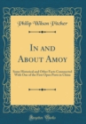 Image for In and About Amoy: Some Historical and Other Facts Connnected With One of the First Open Ports in China (Classic Reprint)