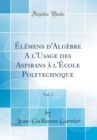 Image for Elemens d&#39;Algebre A l&#39;Usage des Aspirans a l&#39;Ecole Polytechnique, Vol. 1 (Classic Reprint)