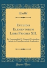 Image for Euclidis Elementorum Libri Priores XII.: Ex Commandini Et Gregorii Versionibus Latinis, in Usum Juventutis Academicæ (Classic Reprint)
