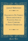 Image for Fragmenta De Viribus Medicamentorum Positivis Sive in Sano Corpore Humano Observatis (Classic Reprint)