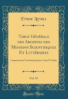 Image for Table Generale des Archives des Missions Scientifiques Et Litteraires, Vol. 15: Comprenant les Trois Series Jusqu&#39;au Tome XV Inclus (Classic Reprint)