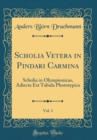 Image for Scholia Vetera in Pindari Carmina, Vol. 1: Scholia in Olympionicas, Adiecta Est Tabula Phototypica (Classic Reprint)
