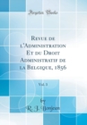 Image for Revue de l&#39;Administration Et du Droit Administratif de la Belgique, 1856, Vol. 3 (Classic Reprint)