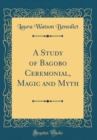 Image for A Study of Bagobo Ceremonial, Magic and Myth (Classic Reprint)