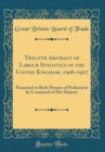 Image for Twelfth Abstract of Labour Statistics of the United Kingdom, 1906-1907: Presented to Both Houses of Parliament by Command of His Majesty (Classic Reprint)
