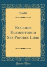 Image for Euclidis Elementorum Sex Priores Libri (Classic Reprint)